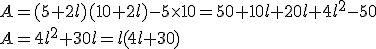 A=(5+2l)(10+2l)-5\times   10=50+10l+20l+4l^2-50\\A=4l^2+30l=l(4l+30)